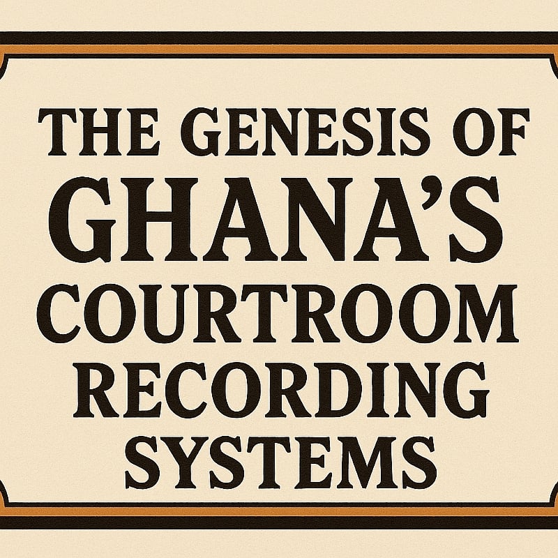 The genesis of Ghana’s courtroom recording systems
