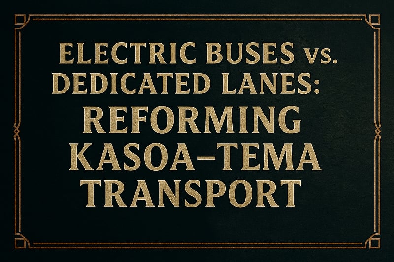 Electric Buses & Dedicated Lanes: Reforming Kasoa–Tema Trans...