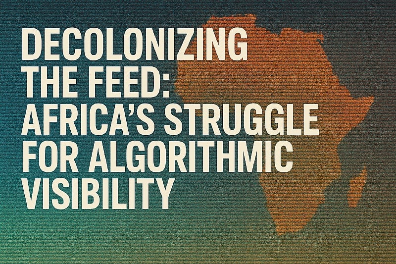 Decolonizing the Feed: Africa’s Struggle for Algorithmic Visibility