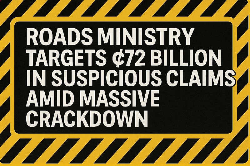 ₵72 Billion in Suspicious Road Claims: Ghana’s Wake-Up Call