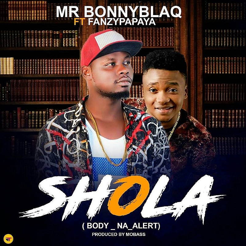 Mr Bonnyblaq Shola (Body Na Alert) Ft Fanzy Papaya
