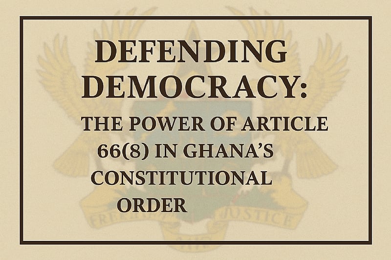 Defending Democracy: The Power of Article 66(8) in Ghana’s C...