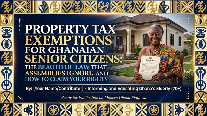 Property Tax Exemptions For Ghanaian Senior Citizens: The Beautiful Law That Assemblies Ignore, And How To Claim Your Rights