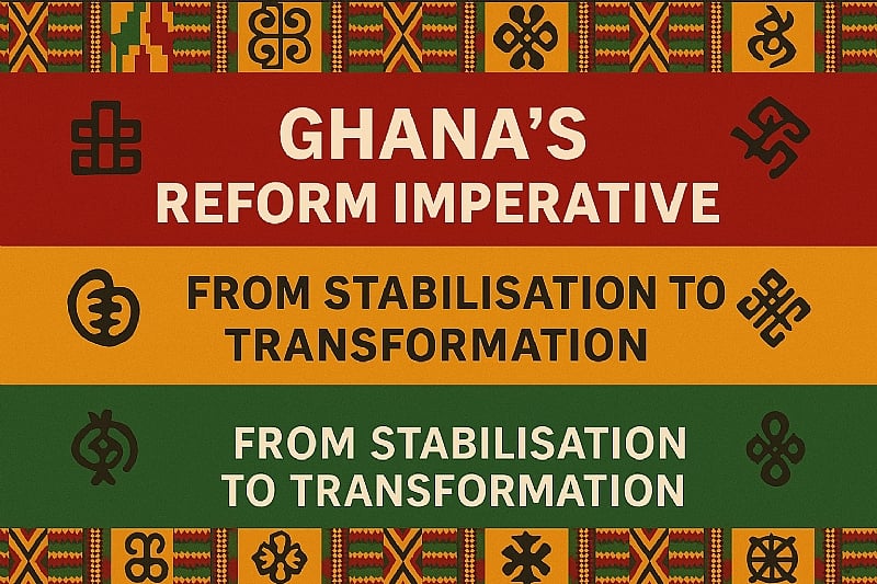 Ghana’s Reform Imperative: From Stabilisation to Transformation