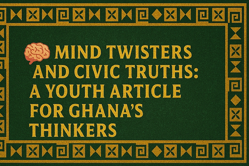 Mind Twisters and Civic Truths: A Youth Article for Ghana’s Thinkers