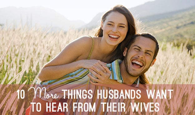 10 More Things Husbands Want to Hear from Their Wives