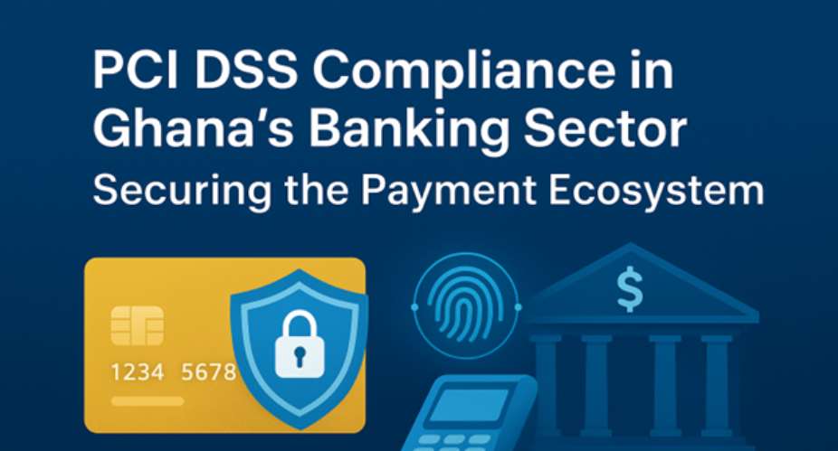 PCI DSS Compliance in Ghana’s Banking Sector: Securing the Payment Ecosystem