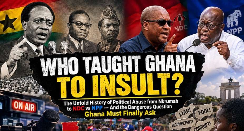 Who taught Ghana to insult? From Nkrumahs era to todays NDC€“NPP rivalry, political abuse has evolved from confrontation into a national culture. But who truly benefits? While politicians fight for power, Ghanas youth fight for jobs, dignity and opportunity. Is our politics developing Ghana or destroying its future?