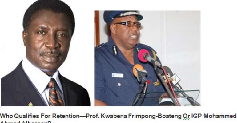 Who Qualifies For Retention—Prof. Kwabena Frimpong-Boateng Or IGP Mohammed Ahmed Alhassan?
