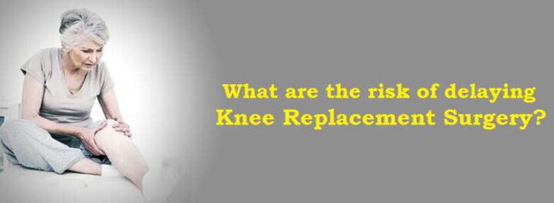 What Are The Risk Of Delaying Knee Replacement Surgery