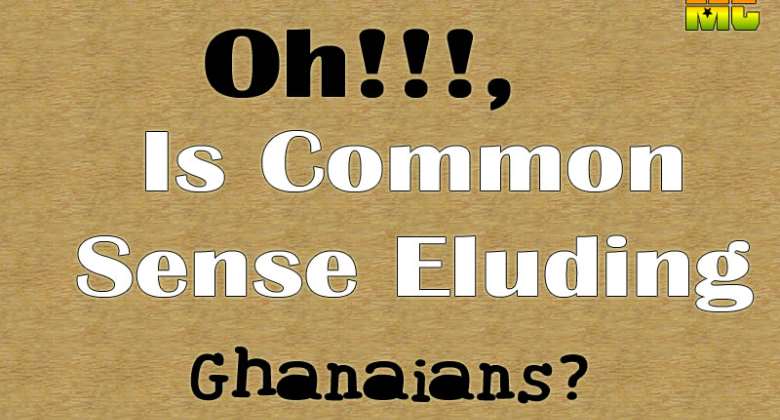 Oh, Is Common Sense Eluding Ghanaians?