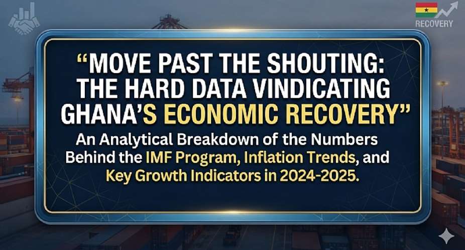 Move Past the Shouting: The Hard Data Vindicating Ghana’s Economic Recovery