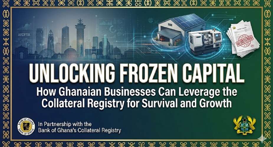 Unlocking Frozen Capital: How Ghanaian Businesses Can Leverage the Collateral Registry for Survival and Growth