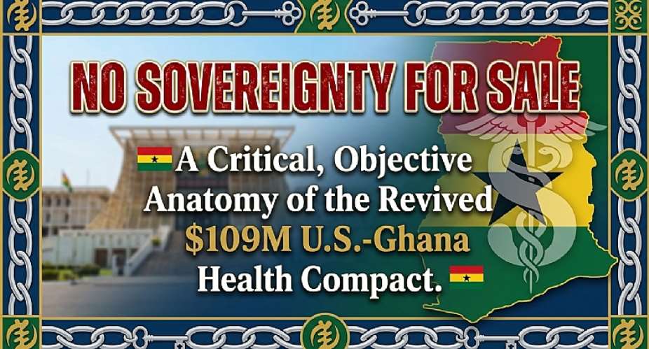 NO SOVEREIGNTY FOR SALE: A Critical, Objective Anatomy of the Revived $109M U.S.-Ghana Health Compact