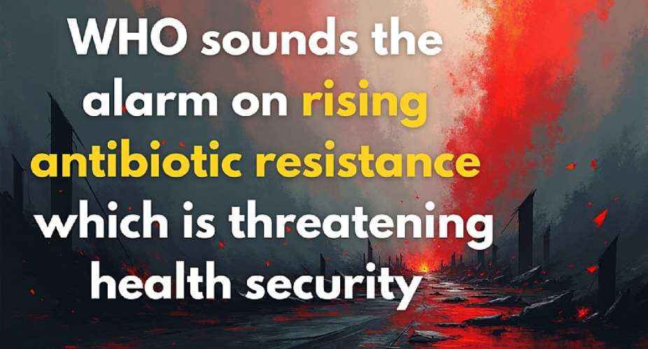 WHO sounds the alarm on rising antibiotic resistance which is threatening health security