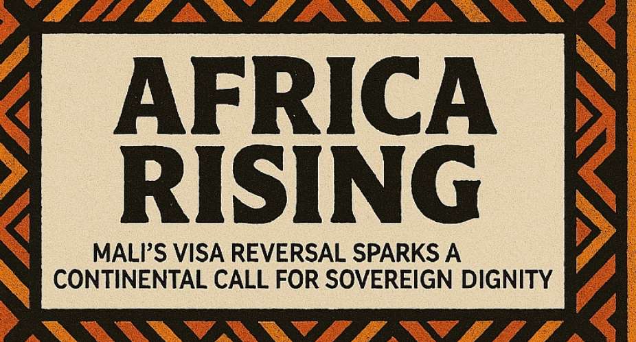 Africa Rising: Mali’s Visa Reversal Sparks a Continental Call for Sovereign Dignity