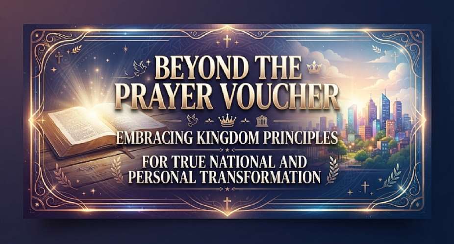 Beyond the Prayer Voucher: Embracing Kingdom Principles for True National and Personal Transformation