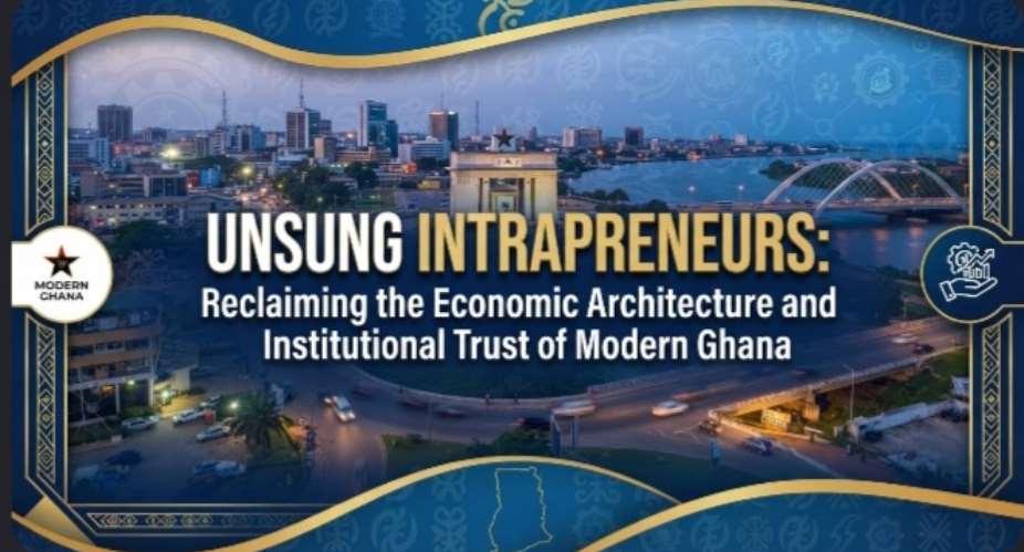 Unsung Intrapreneurs: Reclaiming the Economic Architecture and Institutional Trust of Modern Ghana