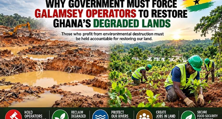 Mandatory Land Reclamation: Why Ghana Must Compel Galamsey Operators To Restore Destroyed Lands
