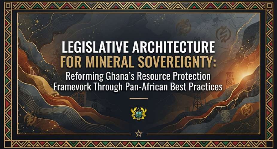 Legislative Architecture for Mineral Sovereignty: Reforming Ghana’s Resource Protection Framework Through Pan-African Best Practices