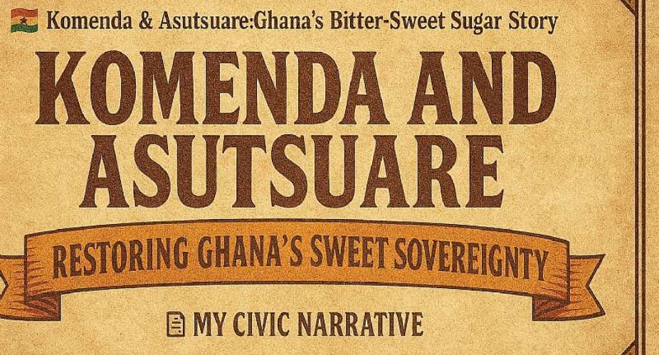 Komenda & Asutsuare: Ghana’s Bitter-Sweet Sugar Story