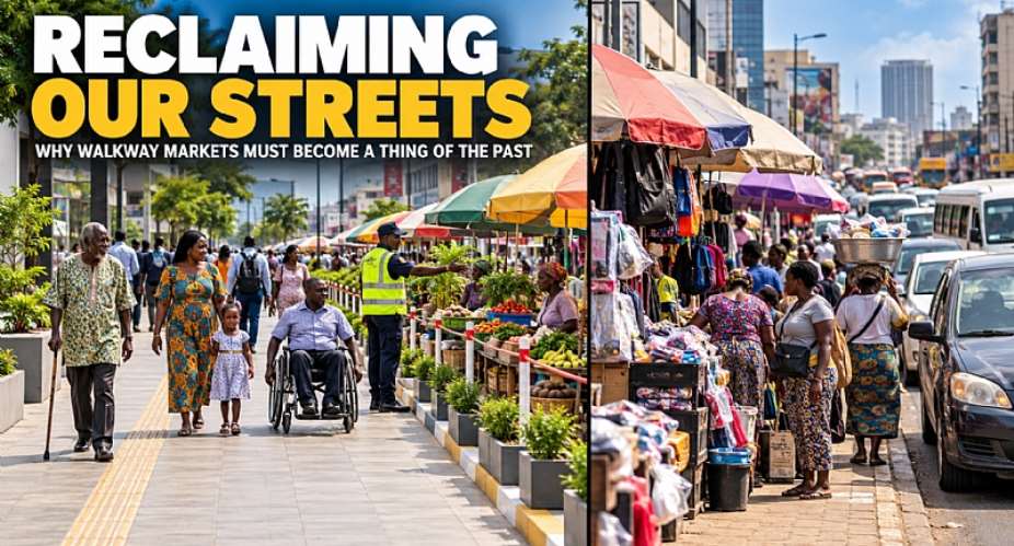 Reclaiming Our Streets: Why Ghana’s Walkway Markets Must Become a Thing of the Past
