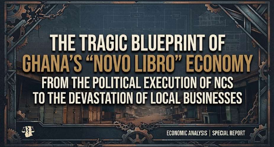 The Tragic Blueprint of Ghanas Novo Libro Economy: From the Political Execution of NCS to the Devastation of Local Businesses