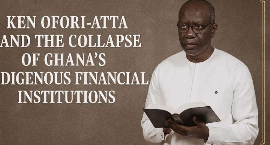 Ken Ofori-Atta and the Collapse of Ghana’s Indigenous Financial Institutions