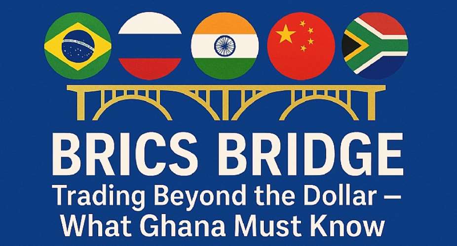 BRICS Bridge: Trading Beyond the Dollar — What Ghana Must Know