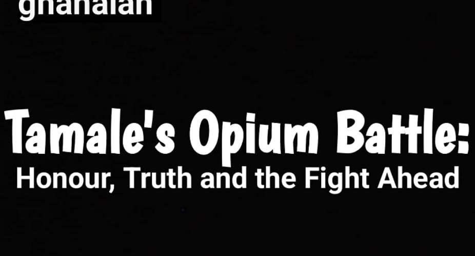 Tamale’s Opium Battle: Honour, Truth, and the Fight Ahead
