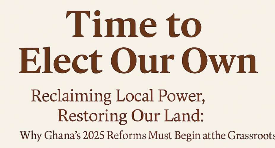 Time to Elect Our Own: Why Ghana Must Embrace Local Governance Reforms