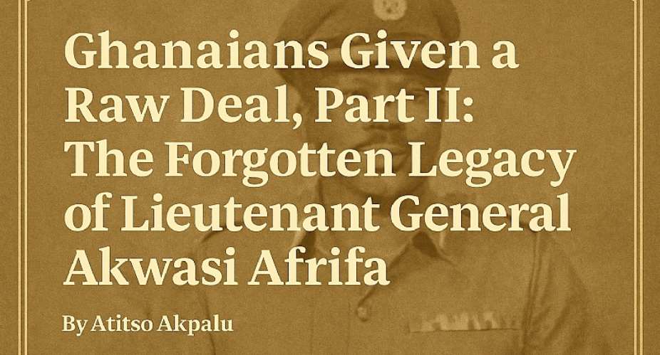 Ghanaians Given a Raw Deal, Part II: The Forgotten Legacy of Lieutenant General Akwasi Afrifa