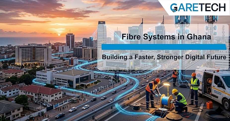 Fibre Systems in Ghana: Building a Faster, Stronger Digital Future with Garetech