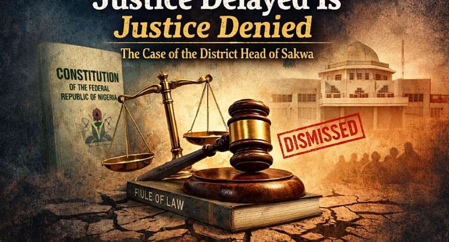 Justice Delayed is Justice Denied: The Case of the District Head of Sakwa