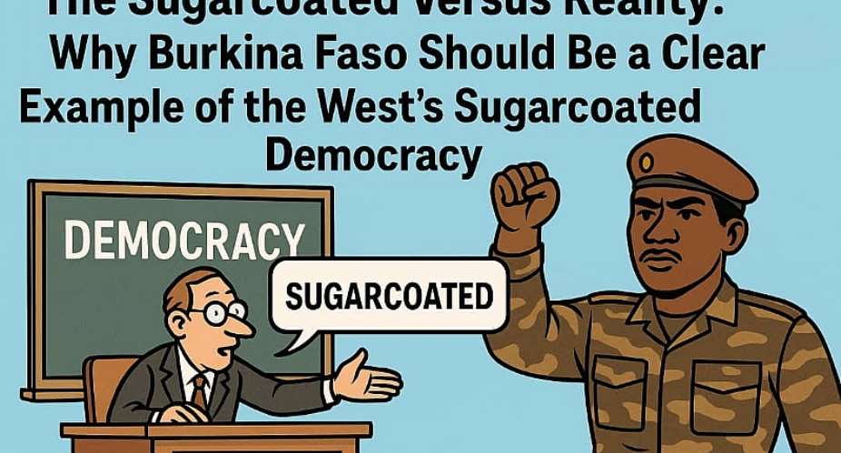 The Sugarcoated Versus Reality:  Why Burkina Faso Should Be a Clear Example of the West’s Sugarcoated Democracy