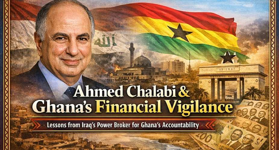 Ahmed Chalabi: Lessons for Iraq and Ghana’s Financial Vigilance