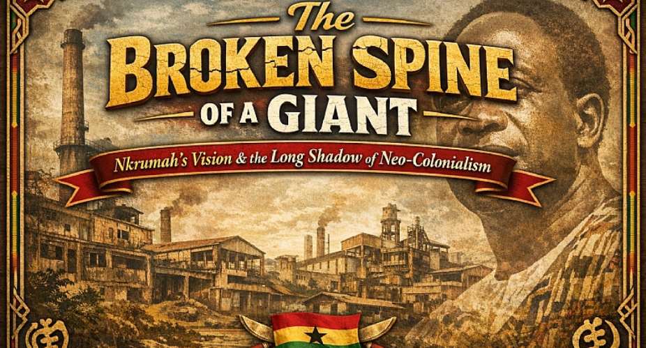 The Broken Spine of a Giant: Nkrumah’s Vision, Neo-Colonialism, and the Cry to Ghanaian Youth