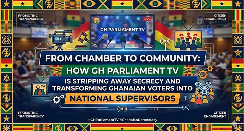 From Chamber to Community: How GH Parliament TV is Stripping Away Secrecy and Transforming Ghanaian Voters into National Supervisors