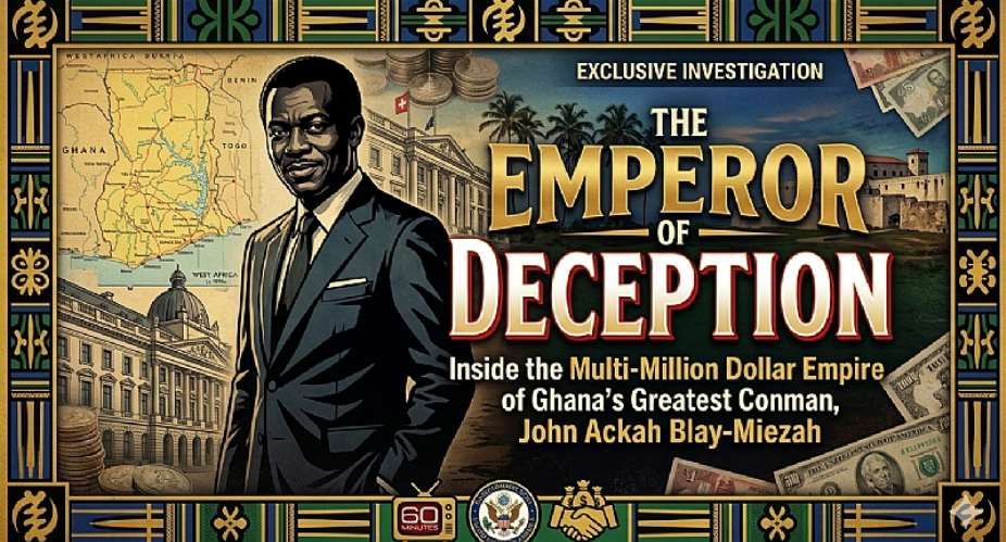 The Emperor of Deception: Inside the Multi-Million Dollar Empire of Ghana’s Greatest Conman, John Ackah Blay-Miezah