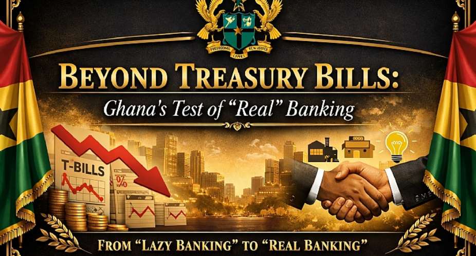 Beyond Treasury Bills: Ghana’s Test of “Real” Banking