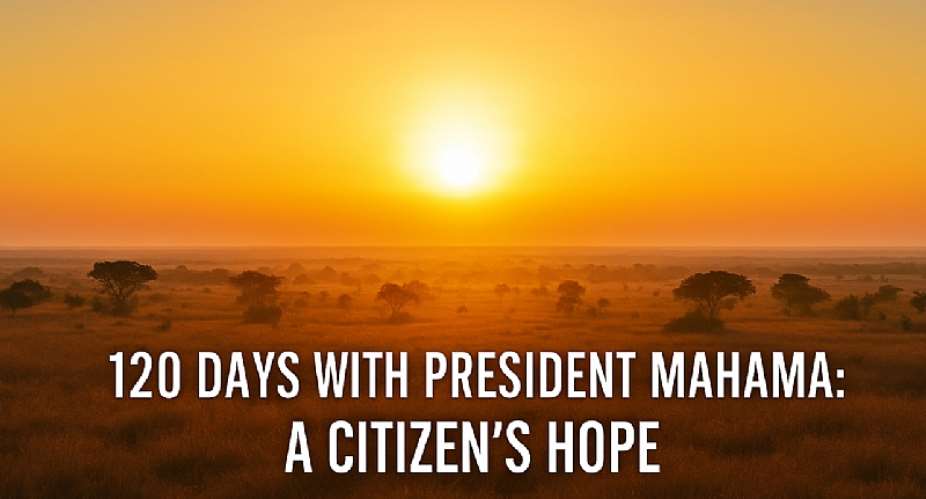 120 Days with President Mahama: A Citizen’s Reflection on Action, Expectation, and the Road Ahead