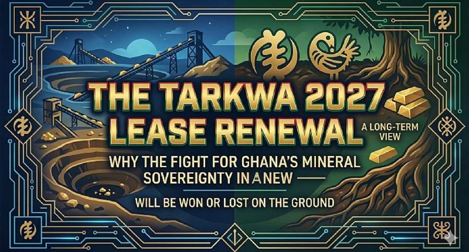 The Tarkwa 2027 Lease Renewal: Why the Fight for Ghana’s Mineral Sovereignty Will Be Won or Lost on the Ground