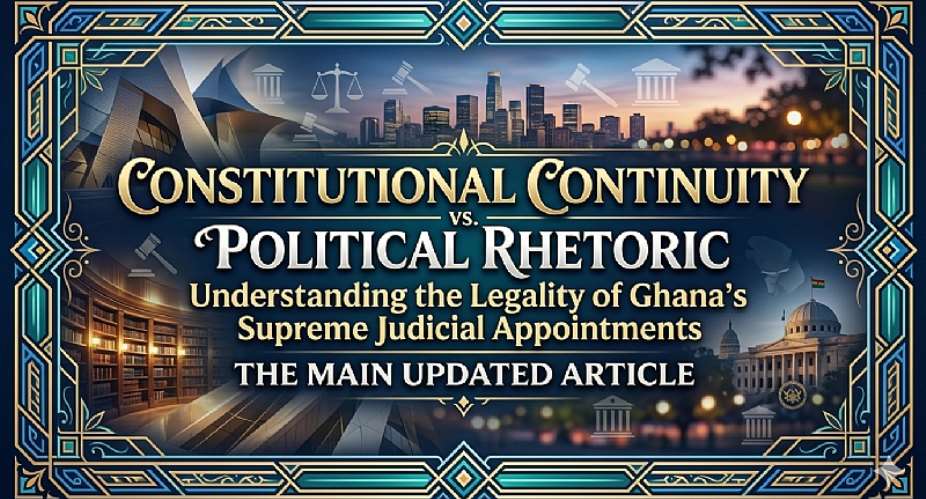 Constitutional Continuity vs. Political Rhetoric: Understanding the Legality of Ghana’s Supreme Judicial Appointments