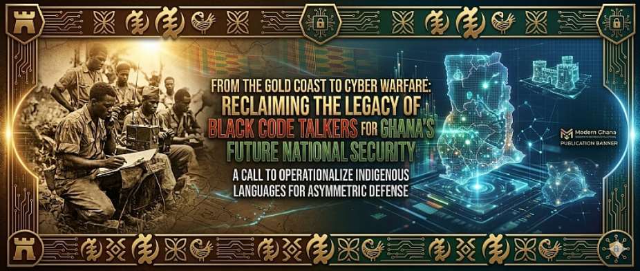 From the Gold Coast to Cyber Warfare: Reclaiming the Legacy of Black Code Talkers for Ghanas Future National Security
