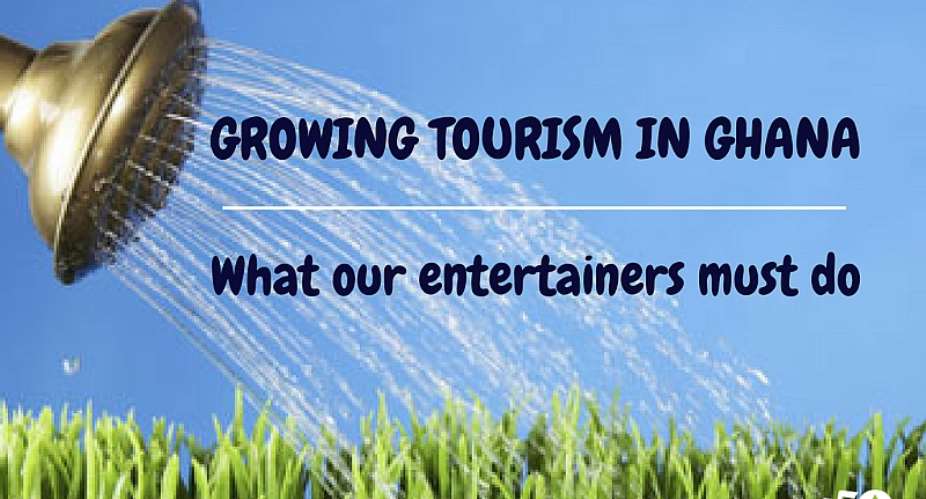 Growing Tourism In Ghana; What Our Entertainers Must Do