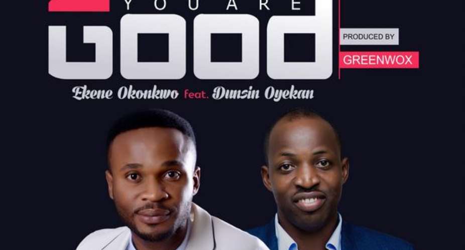 Ekene Okonkwo – You Are Good Feat. Dunsin Oyekan