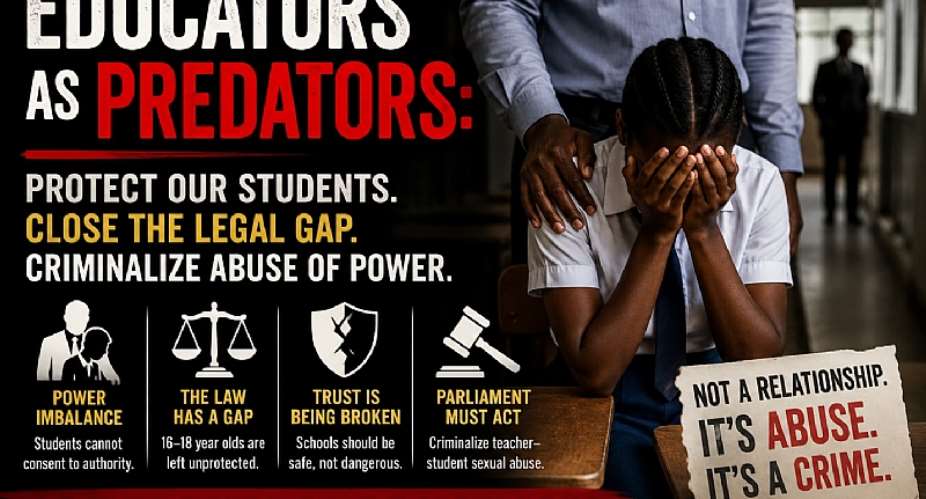 EDUCATORS AS PREDATORS: Why Ghana Must Criminalize Teacher-Student Sexual Relationships NOW