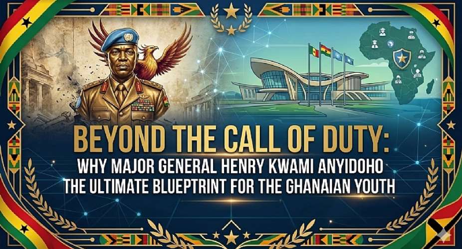 Beyond the Call of Duty: Why Major General Henry Kwami Anyidoho Represents the Ultimate Blueprint for the Ghanaian Youth