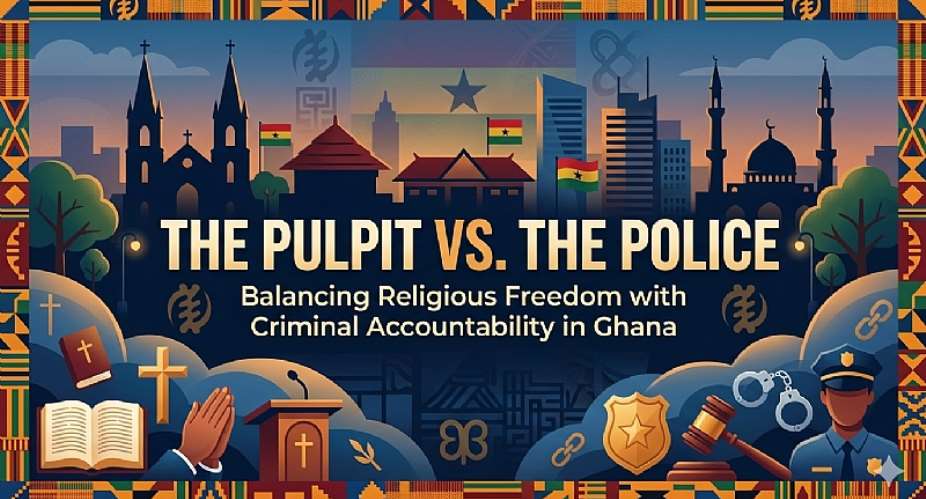 The Pulpit vs. The Police: Balancing Religious Freedom with Criminal Accountability in Ghana