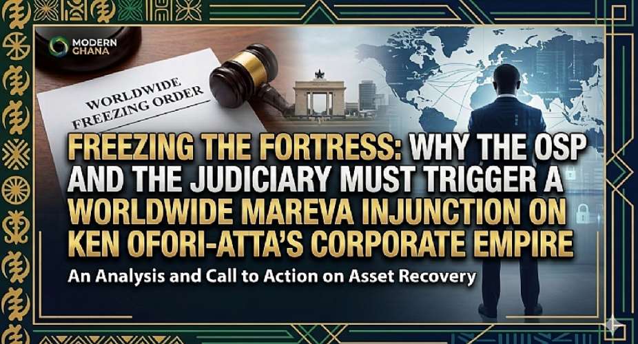 Freezing the Fortress: Why the OSP and the Judiciary Must Trigger a Worldwide Mareva Injunction on Ken Ofori-Atta’s Corporate Empire